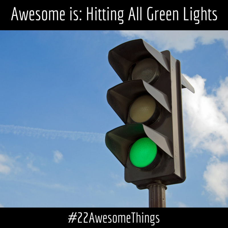 22 Awesome Things - Hitting all Green Lights